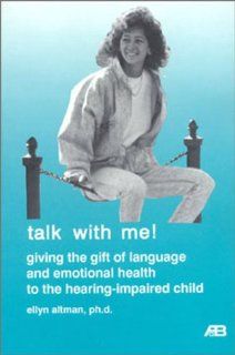 Talk With Me Giving the Gift of Language and Emotional Health to the Hearing Impaired Child Ellyn Atlman 9780882001630 Books
