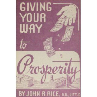Giving Your Way to Prosperity John R. Rice 9780873983006 Books