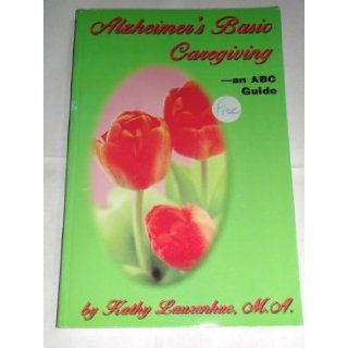 Alzheimer's Basic Caregiving   an ABC Guide Kathy Laurenhue, MA, n/a 9780978636203 Books