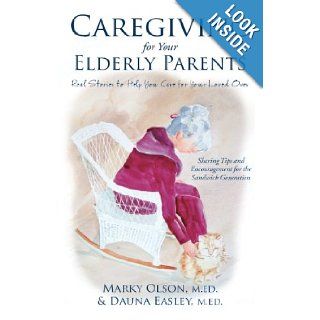 Caregiving Elderly Parents Real Stories About Caring For Parents (Volume 1) Marky J Olson, Dauna Easley, Gary C Mathews 9780578105239 Books