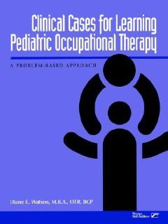 Clinical Cases for Learning Pediatric Occupational Therapy A Problem Based Approach (9780761643814) Diane E. Watson Books