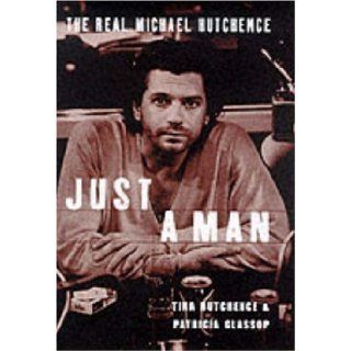 Just a Man the Real Story of Michael Hutchence Tina Hutchence, Patricia Glassop 9780283063565 Books