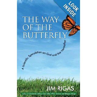 The Way of the Butterfly A Scientific Speculation on God and the Hereafter Jim Rigas 9780979496912 Books