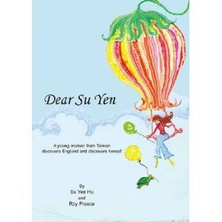 Dear Su Yen A Young Woman from Taiwan Discovers England, and Discovers Herself Su Yen Hu, Roy Preece 9780956545701 Books