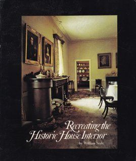 Recreating the Historic House Interior William Seale 9780910050760 Books