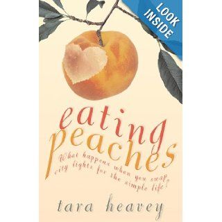 Eating Peaches What Happens When You Swap City Lights for the Simple Life? Tara Heavey 9780330433150 Books