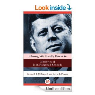 Johnny, We Hardly Knew Ye Memories of John Fitzgerald Kennedy eBook Kenneth P. O'Donnell, David F. Powers Kindle Store
