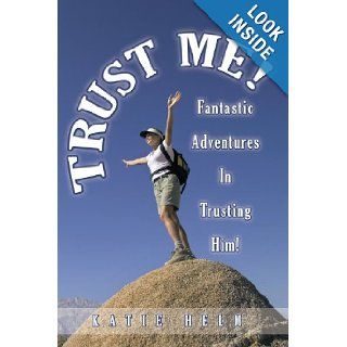 Trust Me Fantastic Adventures In Trusting Him Katie Helm 9781438981482 Books