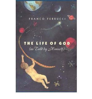 The Life of God (as Told by Himself) (Hardback)   Common Translated by Raymond Rosenthal, Translated by Franco Ferrucci By (author) Franco Ferrucci 0880854956810 Books