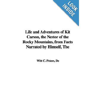 The Life and Adventures of Kit Carson, the Nestor of the Rocky Mountains, from Facts Narrated by Himself De Witt C. Peters 9781421960784 Books