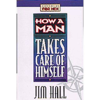 How a Man Takes Care of Himself (Lifeskills for Men) Jim Hall, James Hall 9781556619960 Books