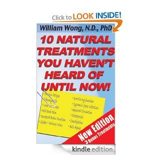 10 Natural Treatments You Haven't Heard Of Until Now   Kindle edition by Dr. William Wong, Linda White, Bruce Holms. Professional & Technical Kindle eBooks @ .