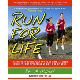 Run for Life The Injury Free, Anti Aging, Super Fitness Plan to Keep You Running to 100 Roy M. Wallack 9781602393448 Books