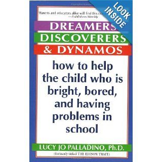 Dreamers, Discoverers & Dynamos How to Help the Child Who Is Bright, Bored and Having Problems in School (Formerly Titled 'The Edison Trait') Lucy Jo Palladino 9780345405739 Books
