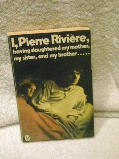 I, Pierre Riviere, Having Slaughtered My Mother, My Sister and My Brother (Peregrine Books) Michel Foucault 9780140551259 Books