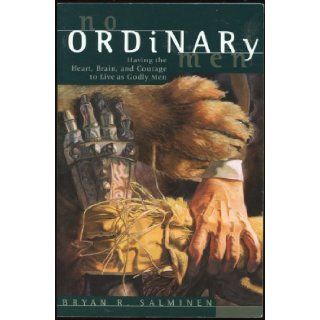 No Ordinary Men Having the Heart, Brain, and Courage to Live as Godly Men Bryan Salminen 9780570053972 Books