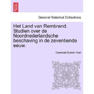 Het Land van Rembrand. Studien over de Noordnederlandsche beschaving in de zeventiende eeuw. TWEEDE DEEL (Dutch Edition) Coenraad Busken Huet 9781241460853 Books