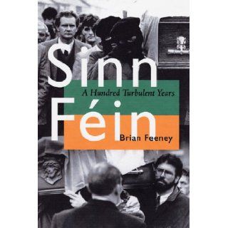 Sinn Fein A Hundred Turbulent Years (History of Ireland & the Irish Diaspora) Brian Feeney 9780299186708 Books