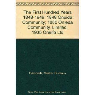 The First Hundred Years 1848 1948 1848 Oneida Community; 1880 Onieda Community, Limited; 1935 Oneifa Ltd Walter Dumaux Edmonds Books