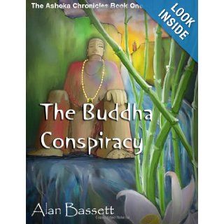The Buddha Conspiracy The Ashoka Chronicles Book One Alan Bassett 9780615479774 Books
