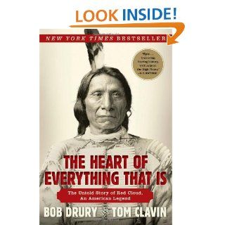 The Heart of Everything That Is The Untold Story of Red Cloud, An American Legend Bob Drury, Tom Clavin 9781451654660 Books