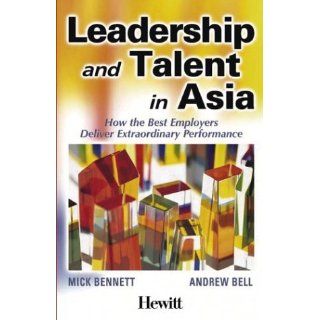 Leadership and Talent in Asia How the Best Employers Deliver Extraordinary Performance Mick Bennett, Andrew Bell 9780470821145 Books