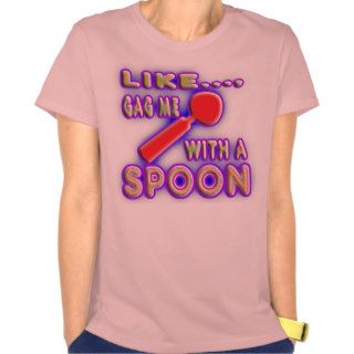 Gag me with a spoon 1980's style. t shirts