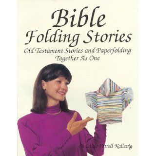 Bible Folding Stories Old Testament Stories and Paperfolding Together As One Christine Petrell Kallevig, Eric Skarl 9780962876943 Books