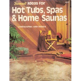 Sunset Ideas for Hot Tubs, Spas & Home Saunas Sunset Books, Sunset Magazine & Book 9780376012449 Books