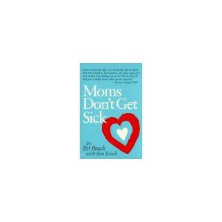 Moms Don't Get Sick Pat Brack, Ben Brack 9780937603079 Books