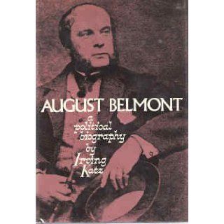 August Belmont A Political Biography Irving Katz 9780231031127 Books