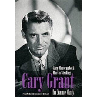 The Cary Grant In Name Only Gary Morecambe, Martin Sterling 9781861054661 Books