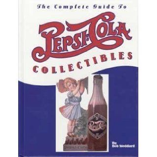 The Complete Guide to PEPSI COLA Collectibles Bob Stoddard 9780965401609 Books