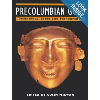 Pre Columbian Gold Technology and Iconography Colin McEwan 9781579582876 Books