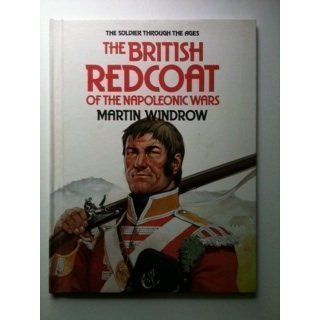The British Redcoat of the Napoleonic Wars (Soldiers Through the Ages) Martin Windrow, Angus McBride 9780863132971 Books