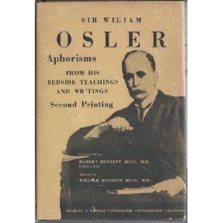 Sir William Osler Aphorisms from His Bedside teachings and Writings Sir William; Bean, Robert Bennett and William Bennett Bean (collected by and Edited By respectively) Osler Books