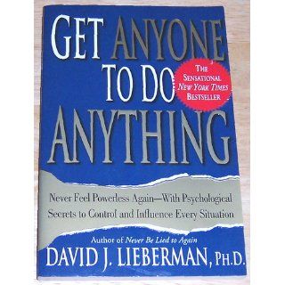 Get Anyone to Do Anything Never Feel Powerless Again  With Psychological Secrets to Control and Influence Every Situation David J. Lieberman 9780312270179 Books