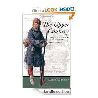 The Upper Country French Enterprise in the Colonial Great Lakes (Regional Perspectives on Early America) eBook Claiborne A. Skinner Kindle Store