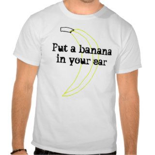Put a banana in your ear shirt