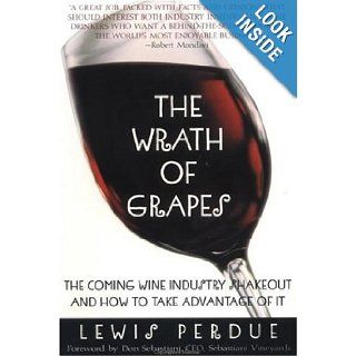 The Wrath of Grapes The Coming Wine Industry Shakeout And How To Take Advantage Of It Lewis Perdue Books