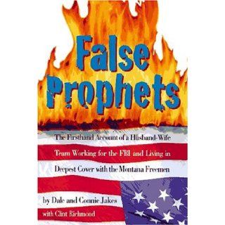 False Prophets The Firsthand Account of a Husband Wife Team Working for the FBI and Living in Deepest Cover with the Montana Freemen Dale Jakes, Clint Richmond, Connie Jakes 9780787114510 Books