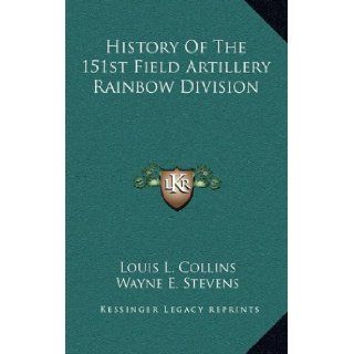 History Of The 151st Field Artillery Rainbow Division Louis L. Collins, Wayne E. Stevens 9781164513414 Books