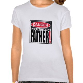 DANGER OVER PROTECTIVE FATHER SHIRT