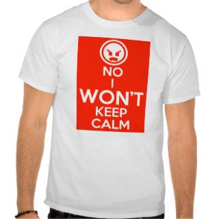 NO I WON'T KEEP CALM T shirt