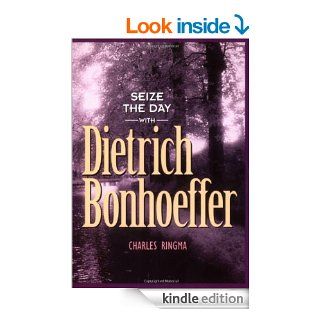 Seize the Day    with Dietrich Bonhoeffer A 365 Day Devotional (Designed for Influence) eBook Charles R Ringma Kindle Store
