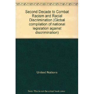Second Decade to Combat Racism and Racial Discrimination (Global compilation of national legislation against discrimination) United Nations Books