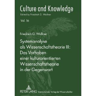 Systemanalyse als Wissenschaftstheorie III <BR> Das Vorhaben einer kulturorientierten Wissenschaftstheorie in der Gegenwart (German Edition) (9783631605424) Friedrich G. Wallner Books