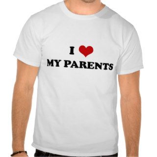 I Love My Parents t shirt