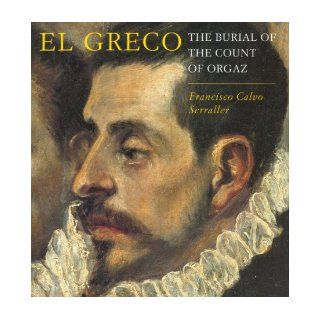 El Greco The Burial of the Count of Orgaz Francisco Calvo Serraller 9780500237021 Books