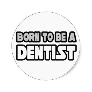 Born To Be A Dentist Round Sticker